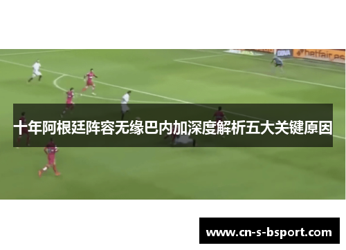 十年阿根廷阵容无缘巴内加深度解析五大关键原因