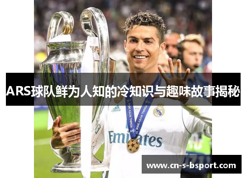 ARS球队鲜为人知的冷知识与趣味故事揭秘