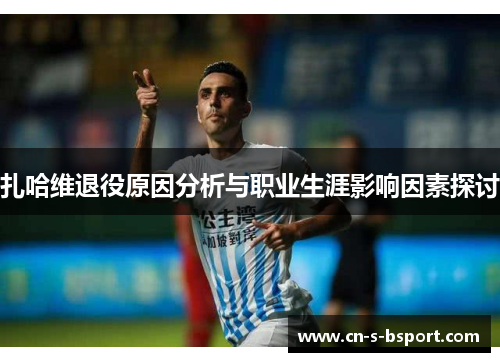 扎哈维退役原因分析与职业生涯影响因素探讨