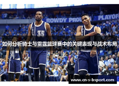 如何分析骑士与雷霆篮球赛中的关键表现与战术布局