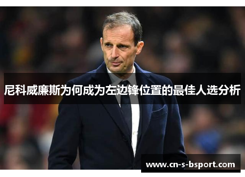 尼科威廉斯为何成为左边锋位置的最佳人选分析