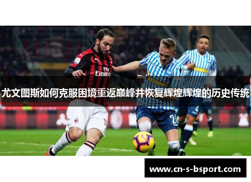 尤文图斯如何克服困境重返巅峰并恢复辉煌辉煌的历史传统