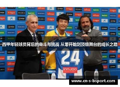 西甲年轻球员背后的奋斗与挑战 从零开始到顶级舞台的成长之路