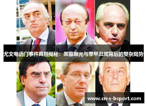 尤文电话门事件真相揭秘：黑幕曝光与意甲丑闻背后的复杂局势