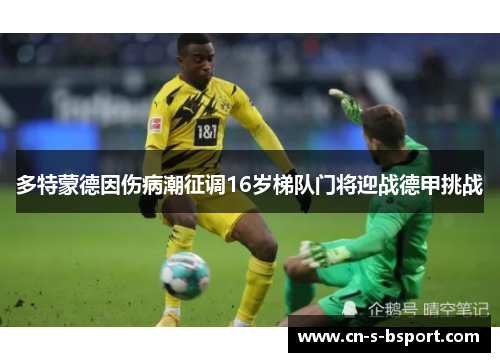 多特蒙德因伤病潮征调16岁梯队门将迎战德甲挑战