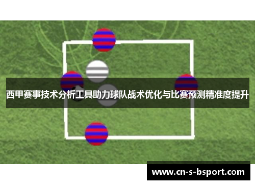 西甲赛事技术分析工具助力球队战术优化与比赛预测精准度提升
